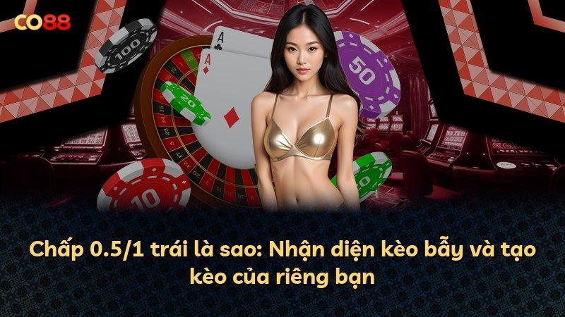 Chấp 0.5/1 trái là sao: Nhận diện kèo bẫy và tạo kèo của riêng bạn