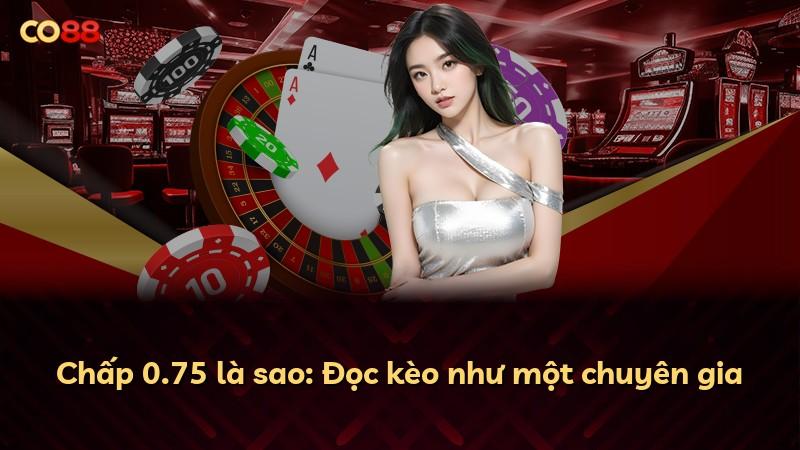Chấp 0.75 là sao: Đọc kèo như một chuyên gia