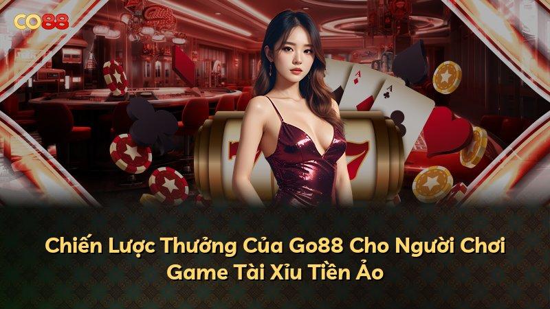 Chiến Lược Thưởng Của Go88 Cho Người Chơi Game Tài Xỉu Tiền Ảo