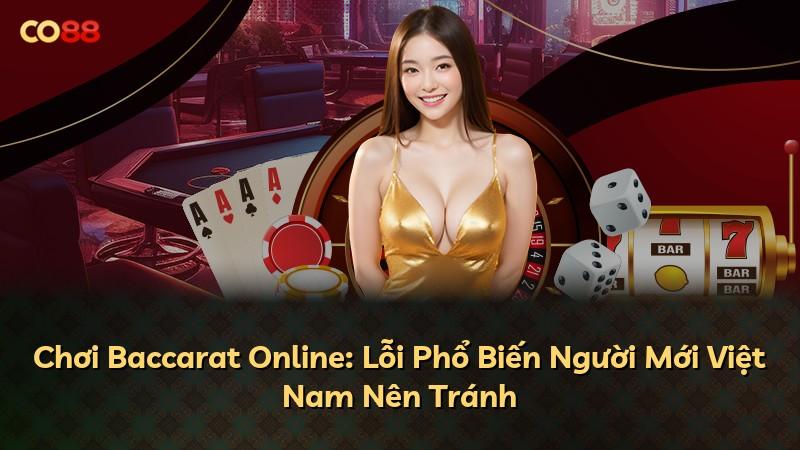Chơi Baccarat Online: Lỗi Phổ Biến Người Mới Việt Nam Nên Tránh