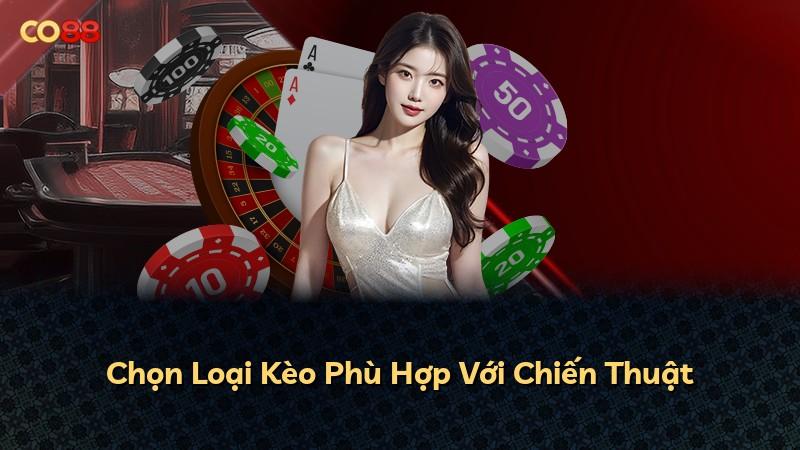 Chọn Loại Kèo Phù Hợp Với Chiến Thuật