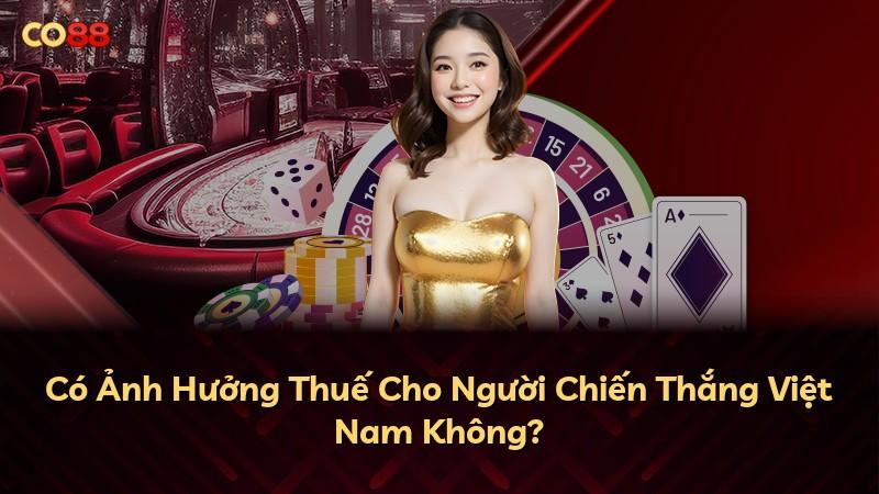 Có Ảnh Hưởng Thuế Cho Người Chiến Thắng Việt Nam Không?