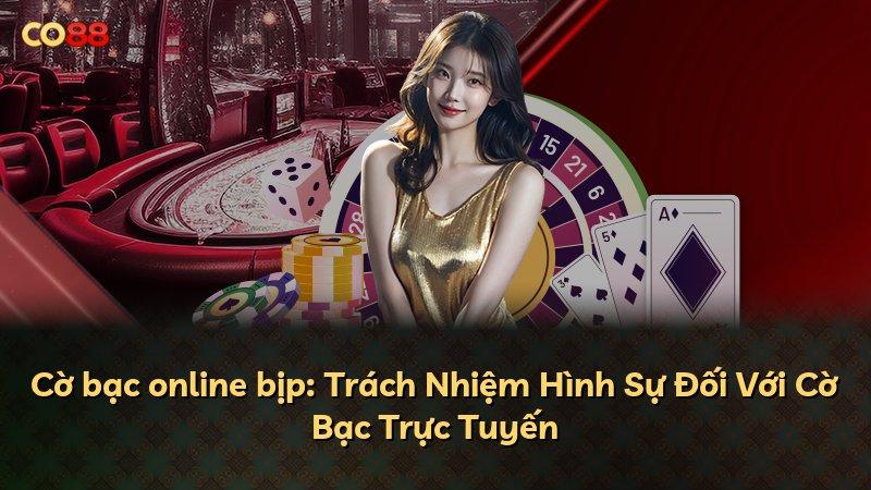 Cờ bạc online bịp: Trách Nhiệm Hình Sự Đối Với Cờ Bạc Trực Tuyến