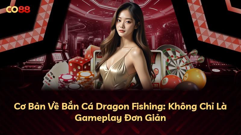 Cơ Bản Về Bắn Cá Dragon Fishing: Không Chỉ Là Gameplay Đơn Giản
