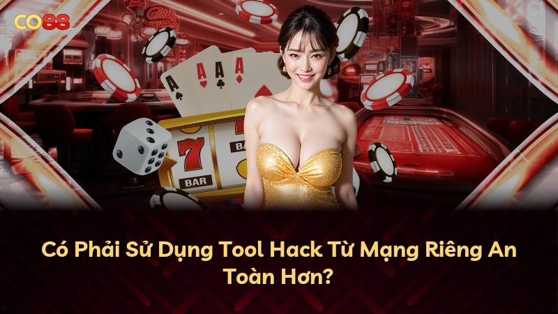 Có Phải Sử Dụng Tool Hack Từ Mạng Riêng An Toàn Hơn?