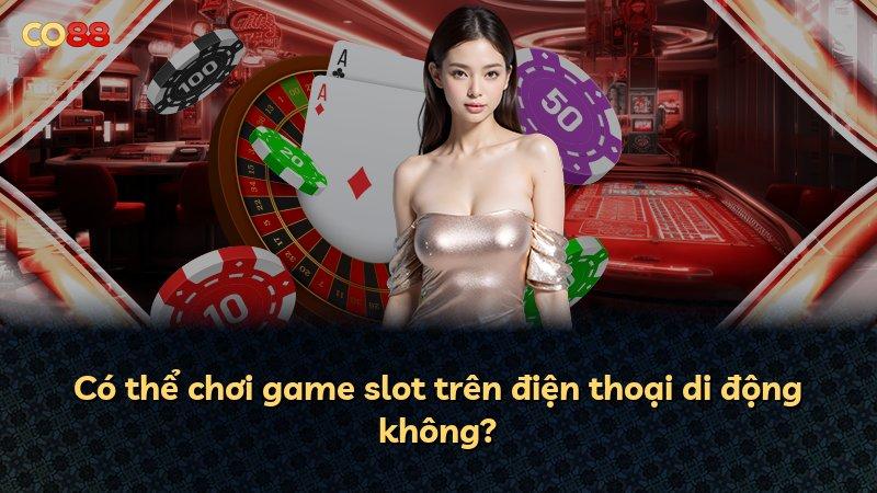 Có thể chơi game slot trên điện thoại di động không?