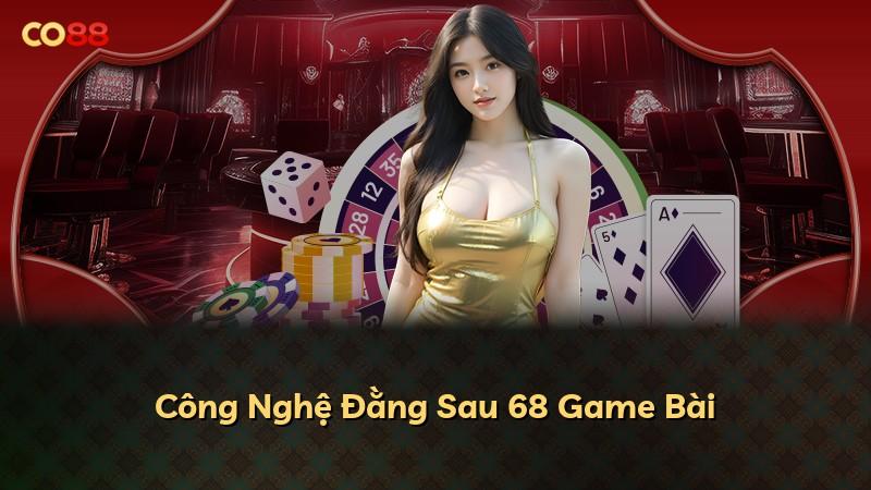 Công Nghệ Đằng Sau 68 Game Bài