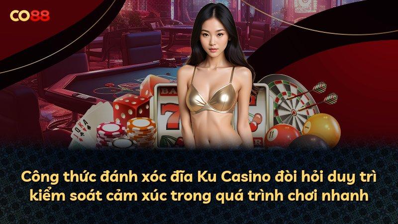 Công thức đánh xóc đĩa Ku Casino đòi hỏi duy trì kiểm soát cảm xúc trong quá trình chơi nhanh