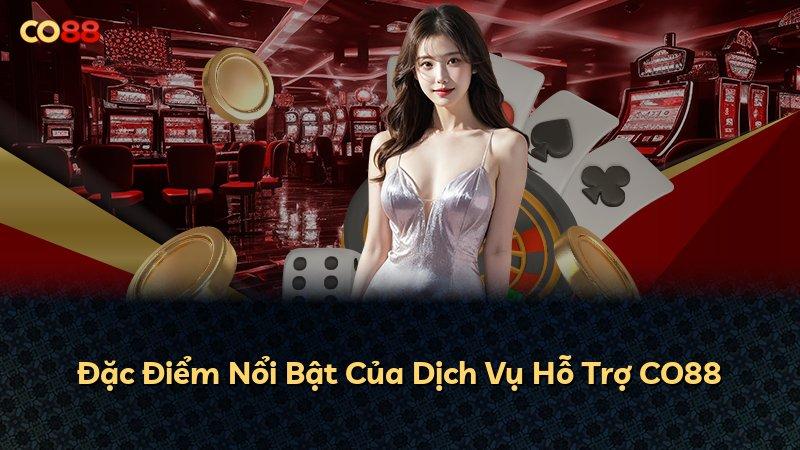 Đặc Điểm Nổi Bật Của Dịch Vụ Hỗ Trợ CO88
