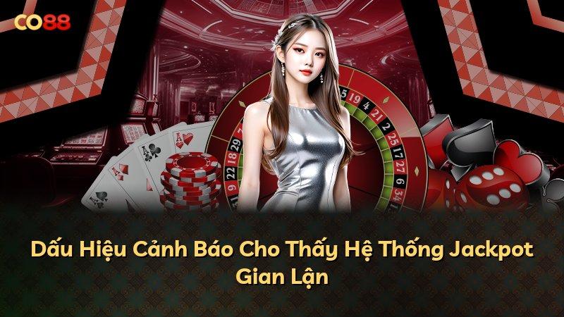 Dấu Hiệu Cảnh Báo Cho Thấy Hệ Thống Jackpot Gian Lận