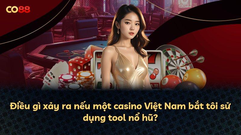 Điều gì xảy ra nếu một casino Việt Nam bắt tôi sử dụng tool nổ hũ?