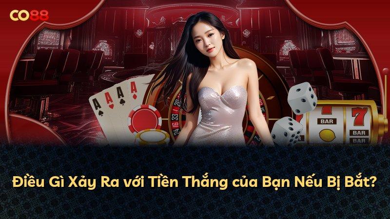 Điều Gì Xảy Ra với Tiền Thắng của Bạn Nếu Bị Bắt?