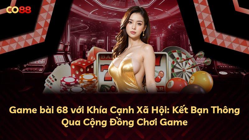 Game bài 68 với Khía Cạnh Xã Hội: Kết Bạn Thông Qua Cộng Đồng Chơi Game