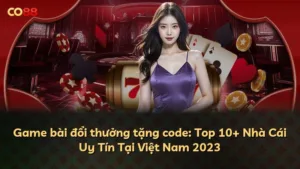 Game bài đổi thưởng tặng code: Top 10+ Nhà Cái Uy Tín Tại Việt Nam 2025