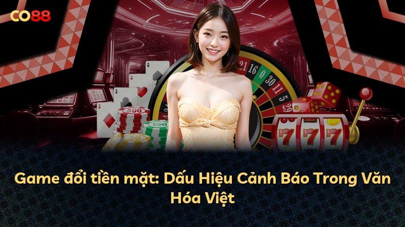 Game đổi tiền mặt: Dấu Hiệu Cảnh Báo Trong Văn Hóa Việt