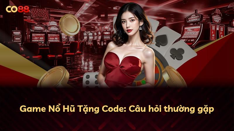 Game Nổ Hũ Tặng Code: Câu hỏi thường gặp