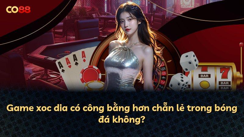 Game xoc dia có công bằng hơn chẵn lẻ trong bóng đá không?