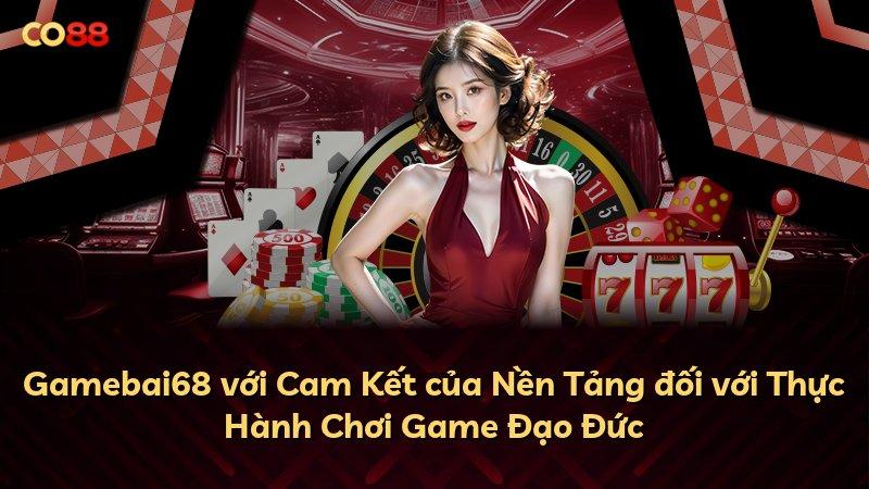 Gamebai68 với Cam Kết của Nền Tảng đối với Thực Hành Chơi Game Đạo Đức