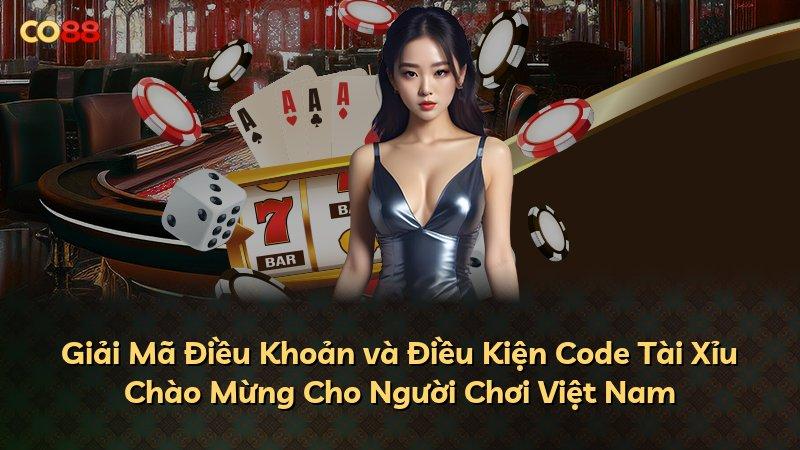 Giải Mã Điều Khoản và Điều Kiện Code Tài Xỉu Chào Mừng Cho Người Chơi Việt Nam