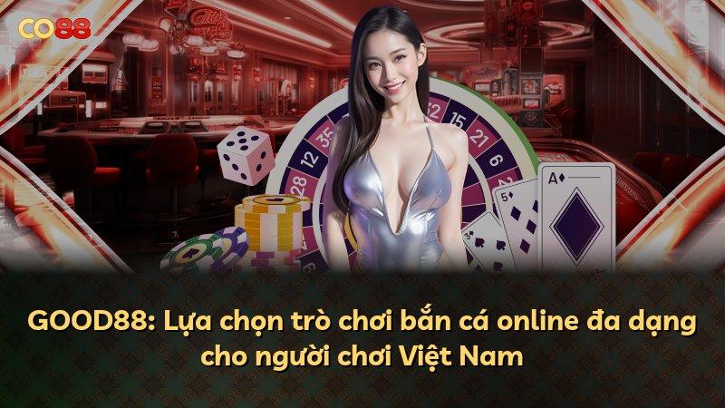 GOOD88: Lựa chọn trò chơi bắn cá online đa dạng cho người chơi Việt Nam
