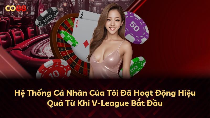 Hệ Thống Cá Nhân Của Tôi Đã Hoạt Động Hiệu Quả Từ Khi V-League Bắt Đầu