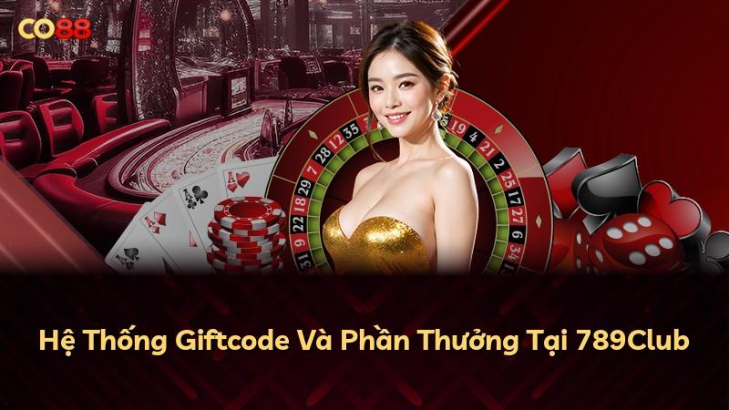 Hệ Thống Giftcode Và Phần Thưởng Tại 789Club
