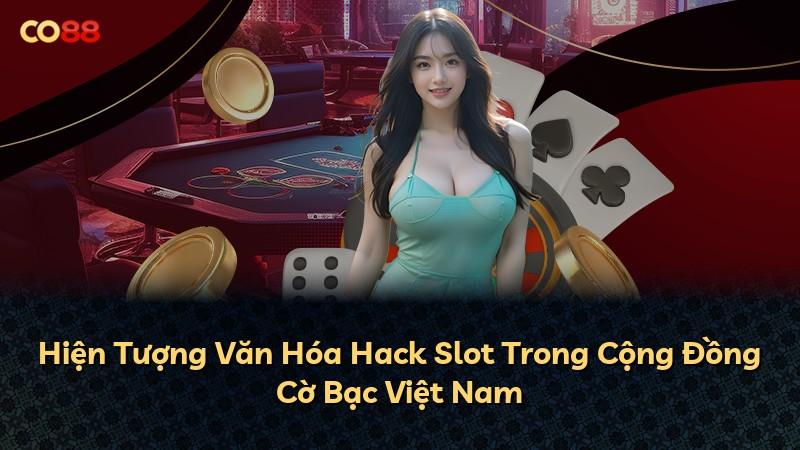 Hiện Tượng Văn Hóa Hack Slot Trong Cộng Đồng Cờ Bạc Việt Nam