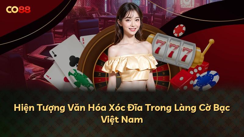 Hiện Tượng Văn Hóa Xóc Đĩa Trong Làng Cờ Bạc Việt Nam