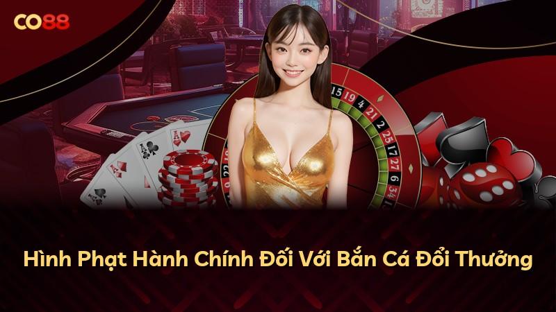 Hình Phạt Hành Chính Đối Với Bắn Cá Đổi Thưởng