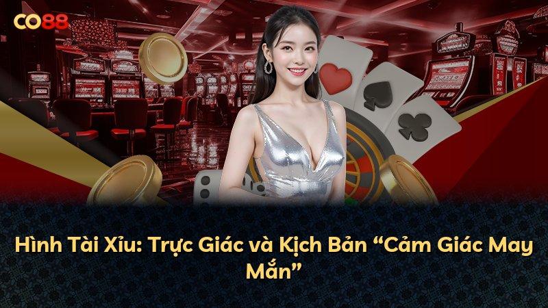 Hình Tài Xỉu: Trực Giác và Kịch Bản “Cảm Giác May Mắn”