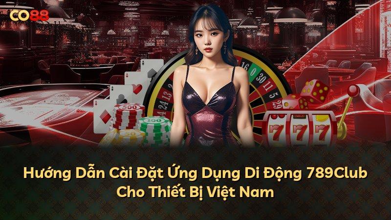 Hướng Dẫn Cài Đặt Ứng Dụng Di Động 789Club Cho Thiết Bị Việt Nam