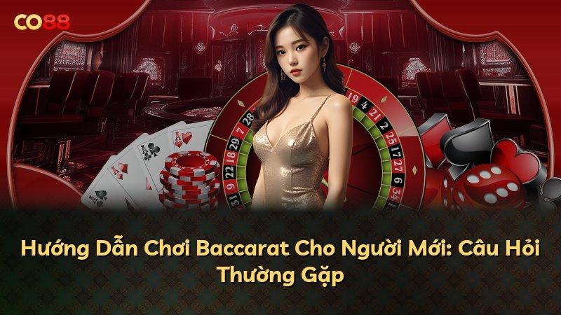 Hướng Dẫn Chơi Baccarat Cho Người Mới: Câu Hỏi Thường Gặp
