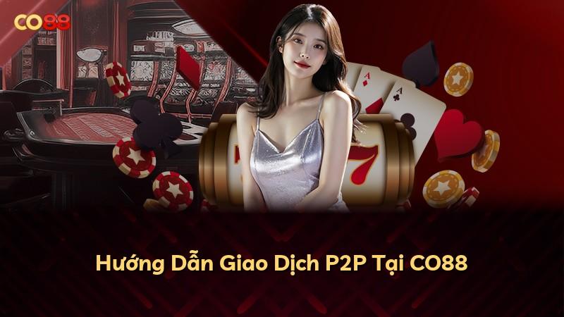 Hướng Dẫn Giao Dịch P2P Tại CO88