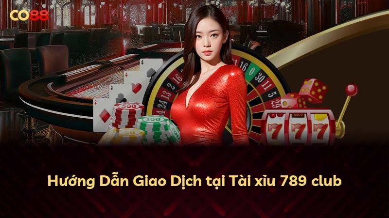 Hướng Dẫn Giao Dịch tại Tài xỉu 789 club