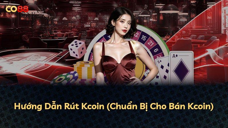 Hướng Dẫn Rút Kcoin (Chuẩn Bị Cho Bán Kcoin)