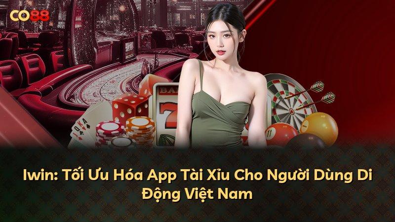 Iwin: Tối Ưu Hóa App Tài Xỉu Cho Người Dùng Di Động Việt Nam