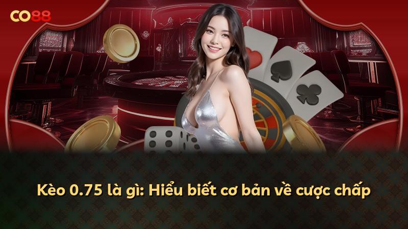 Kèo 0.75 là gì: Hiểu biết cơ bản về cược chấp