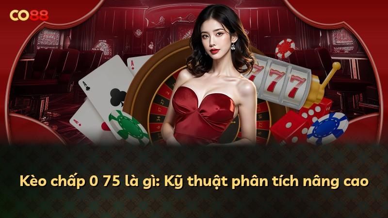 Kèo chấp 0 75 là gì: Kỹ thuật phân tích nâng cao