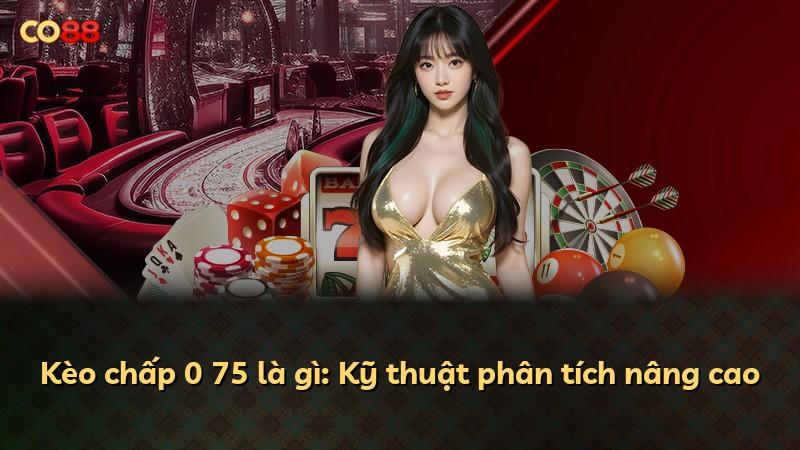 Kèo chấp 0 75 là gì: Kỹ thuật phân tích nâng cao