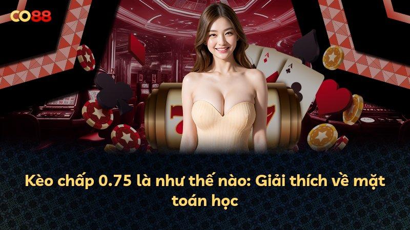Kèo chấp 0.75 là như thế nào: Giải thích về mặt toán học