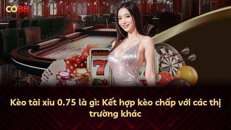 Kèo tài xỉu 0.75 là gì: Kết hợp kèo chấp với các thị trường khác