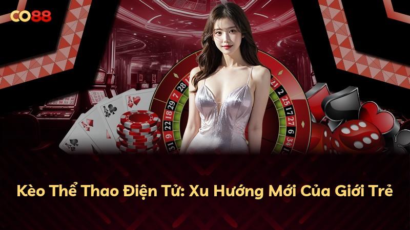 Kèo Thể Thao Điện Tử: Xu Hướng Mới Của Giới Trẻ