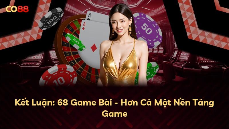 Kết Luận: 68 Game Bài - Hơn Cả Một Nền Tảng Game