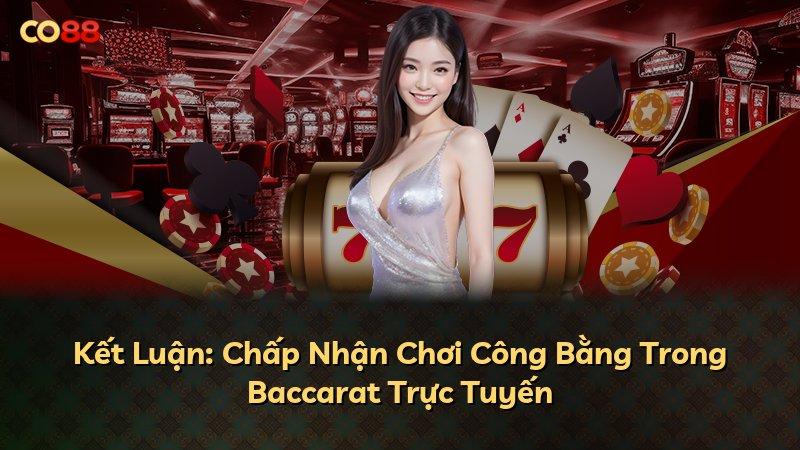 Kết Luận: Chấp Nhận Chơi Công Bằng Trong Baccarat Trực Tuyến