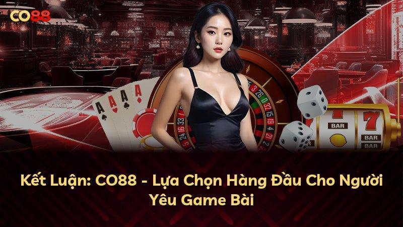 Kết Luận: CO88 - Lựa Chọn Hàng Đầu Cho Người Yêu Game Bài