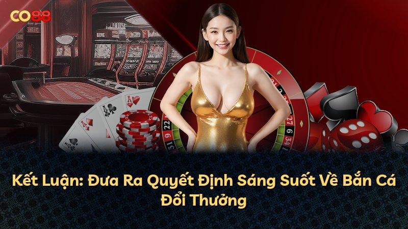 Kết Luận: Đưa Ra Quyết Định Sáng Suốt Về Bắn Cá Đổi Thưởng