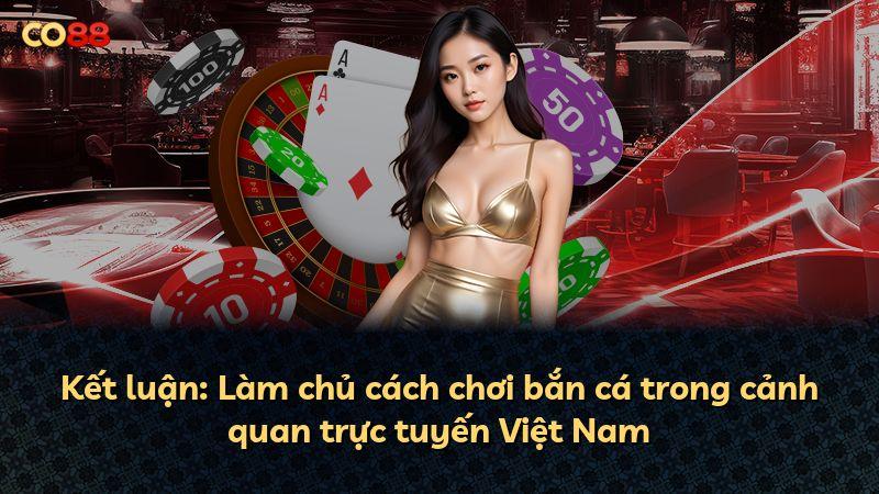 Kết luận: Làm chủ cách chơi bắn cá trong cảnh quan trực tuyến Việt Nam