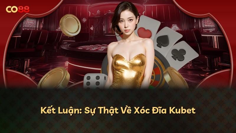 Kết Luận: Sự Thật Về Xóc Đĩa Kubet