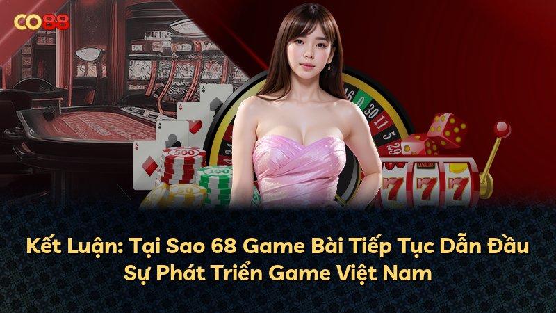 Kết Luận: Tại Sao 68 Game Bài Tiếp Tục Dẫn Đầu Sự Phát Triển Game Việt Nam