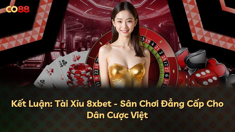 Kết Luận: Tài Xỉu 8xbet - Sân Chơi Đẳng Cấp Cho Dân Cược Việt